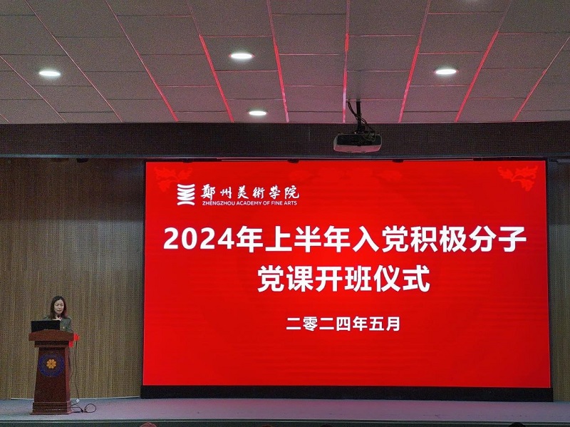郑州美院举行2024年上半年入党积极分子培训班开班仪式暨党课第一讲